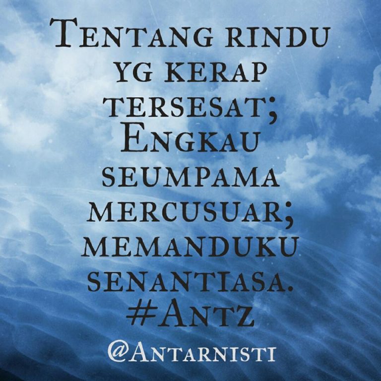 Tentang rindu yang kerap tersesat; Engkau seumpama mercusuar; Memanduku senantiasa. #Antz